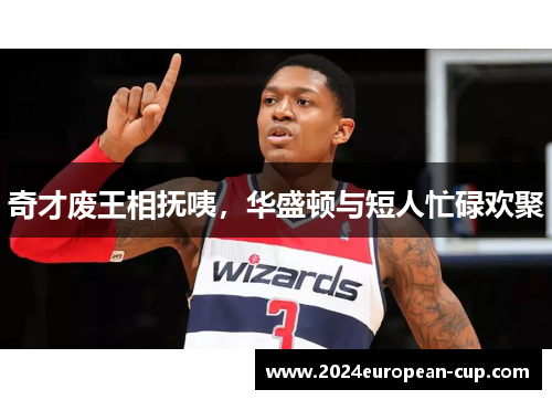 奇才废王相抚咦，华盛顿与短人忙碌欢聚