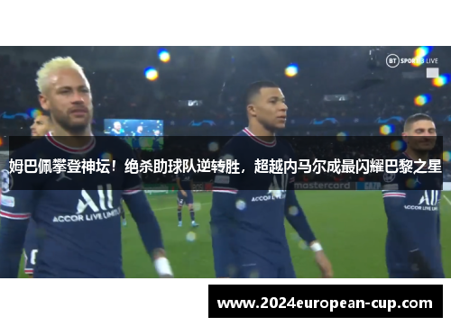 姆巴佩攀登神坛！绝杀助球队逆转胜，超越内马尔成最闪耀巴黎之星