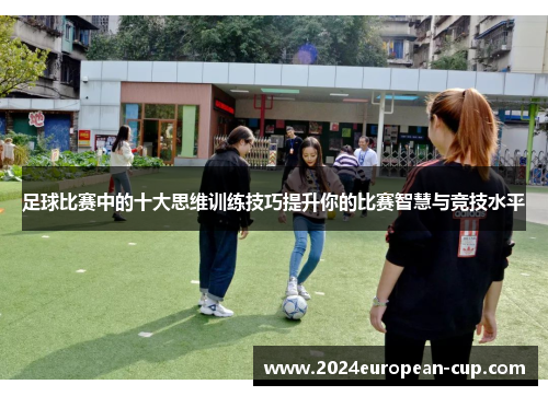足球比赛中的十大思维训练技巧提升你的比赛智慧与竞技水平