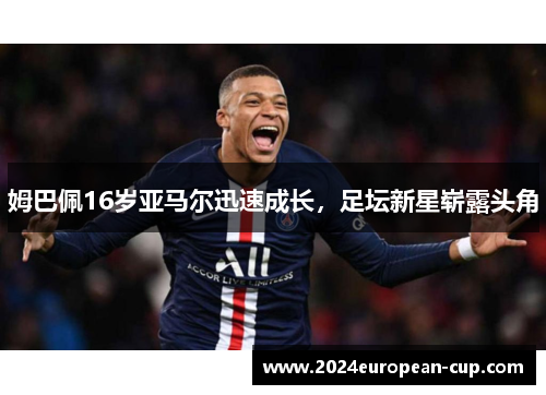 姆巴佩16岁亚马尔迅速成长，足坛新星崭露头角
