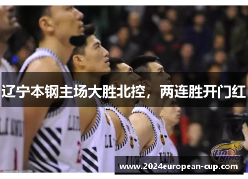 辽宁本钢主场大胜北控，两连胜开门红