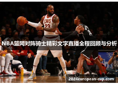 NBA篮网对阵骑士精彩文字直播全程回顾与分析